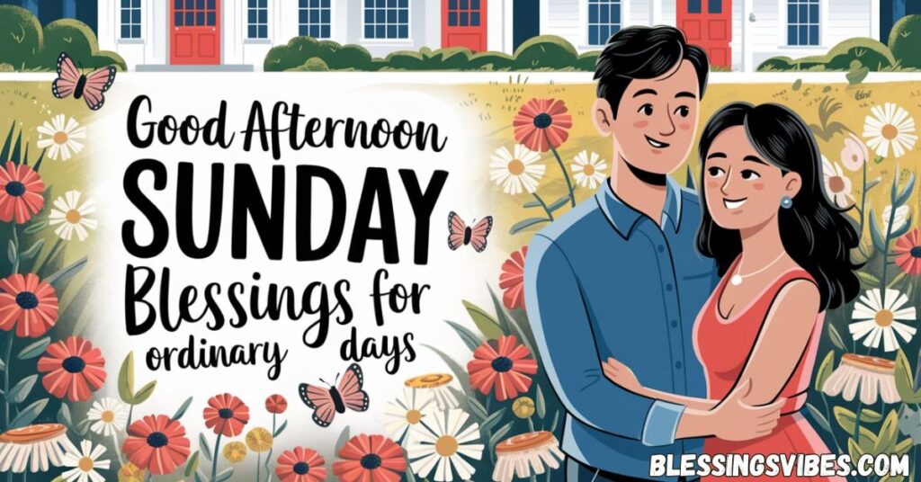 Unique Good Afternoon Sunday Blessings for Ordinary Days