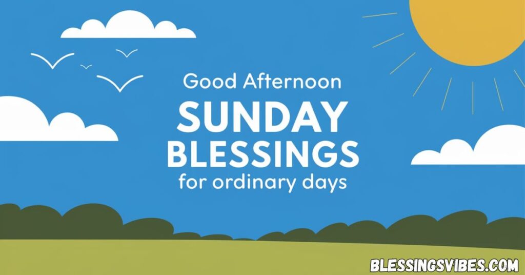 Unique Good Afternoon Sunday Blessings for Ordinary Days