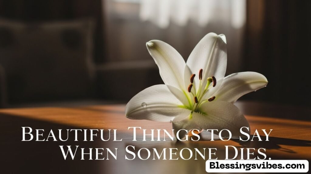 Beautiful Things to Say When Someone Dies