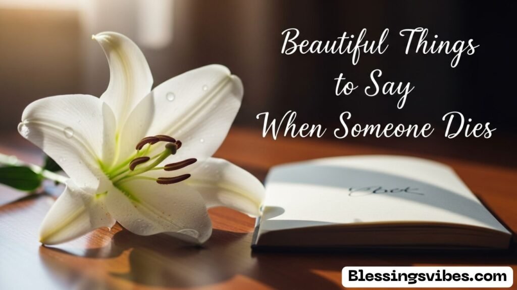 Beautiful Things to Say When Someone Dies