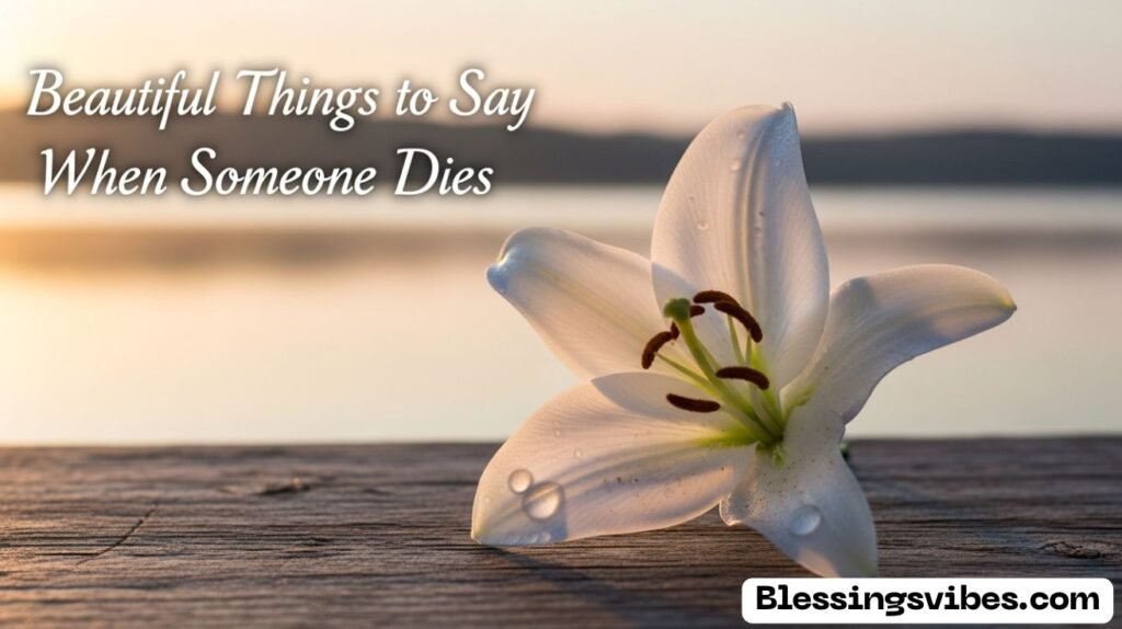 Beautiful Things to Say When Someone Dies